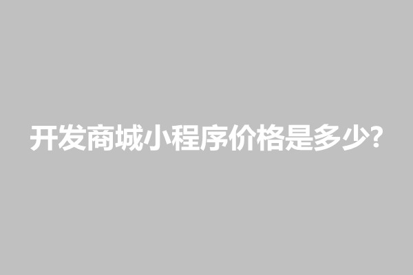 郑州开发商城小程序价格是多少?包含什么功能费