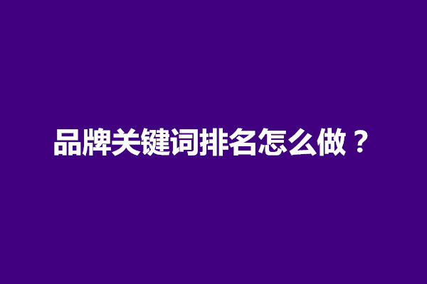 郑州品牌关键词排名怎么做？有什么排名方法