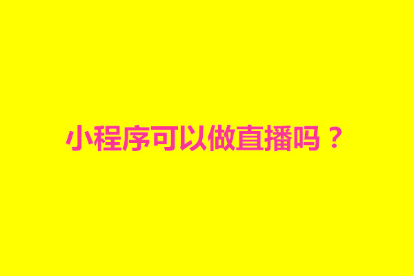 郑州小程序可以做直播吗？小程序开直播的条件是什么