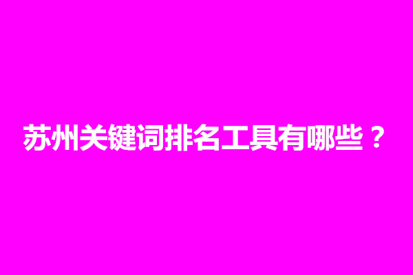 郑州苏州关键词排名工具有哪些？