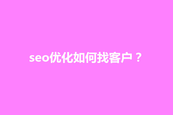 郑州seo优化如何找客户？seo怎么优化效果更好(图1)