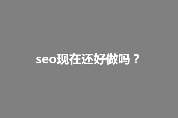 郑州seo现在还好做吗？现在学seo过时了吗(图1)