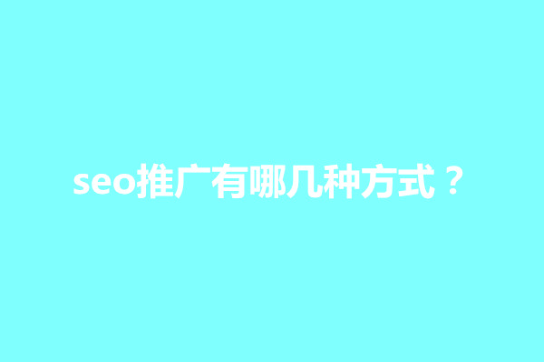 郑州seo推广有哪几种方式？seo怎么做推广