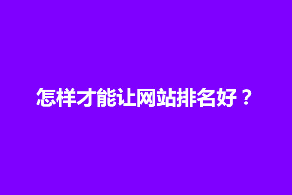 郑州怎样才能让网站排名好？如何实现(图1)