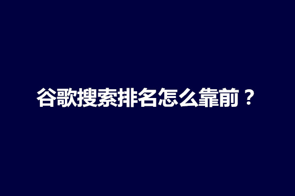 郑州谷歌搜索排名怎么靠前？谷歌seo需要做什么的