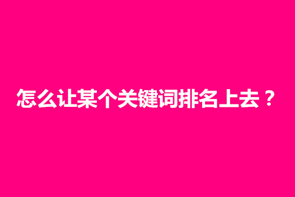 郑州怎么让某个关键词排名上去？方法是什么(图1)