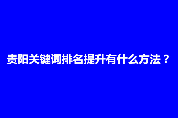 郑州贵阳关键词排名提升有什么方法？如何收费