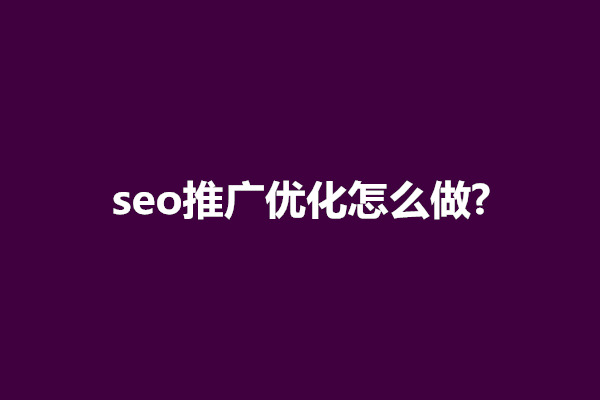 郑州seo推广优化怎么做?seo推广方案有多少种办法