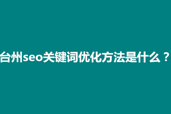 郑州台州seo关键词优化方法是什么(图1)