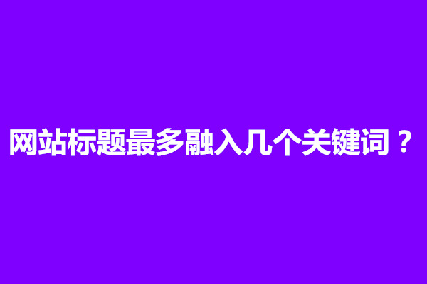 郑州网站标题最多融入几个关键词？怎么优化(图1)