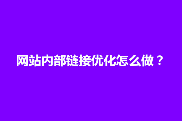 郑州网站内部链接优化怎么做？包含哪几部分