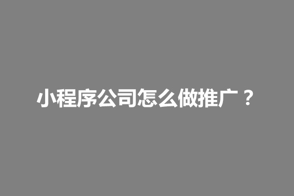 郑州小程序公司怎么做推广？有用吗