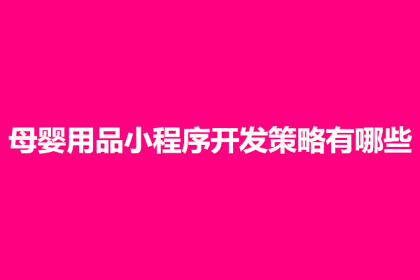 郑州母婴用品小程序开发策略有哪些