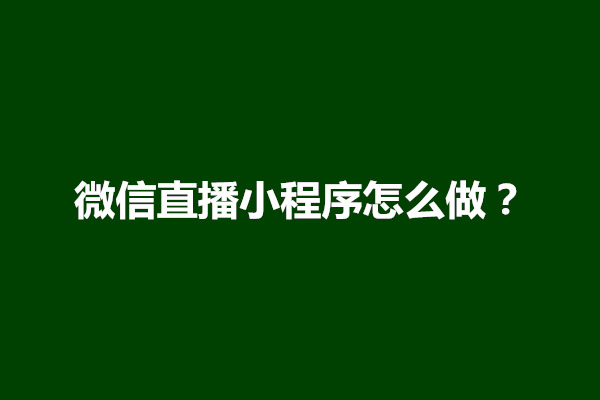 郑州微信直播小程序怎么做？怎么开通(图1)