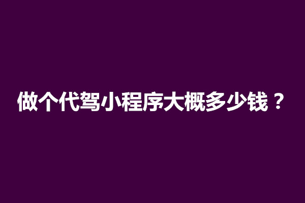 郑州做个代驾小程序大概多少钱？如何运营