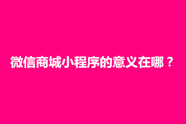 郑州微信商城小程序的意义在哪？有哪些优势