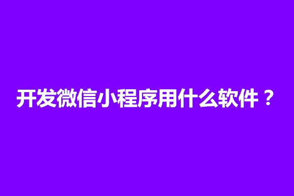 郑州开发微信小程序用什么软件？用什么技术(图1)