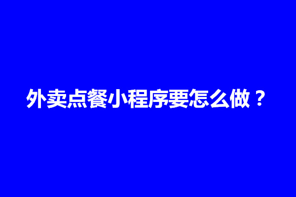 郑州外卖点餐小程序要怎么做？有什么方法