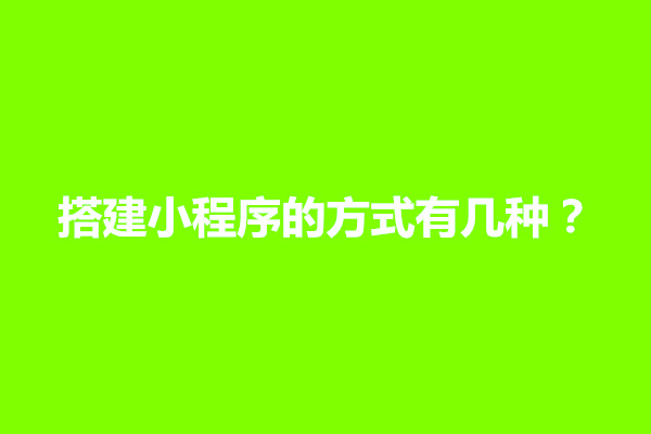 郑州搭建小程序的方式有几种？搭建小程序需要什么技术(图1)