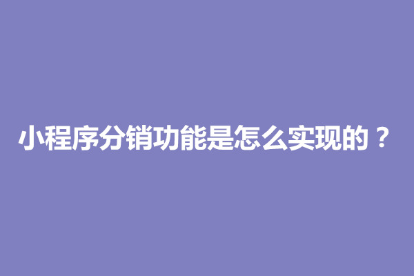 郑州小程序分销功能是怎么实现的？小程序分销流程是什么(图1)