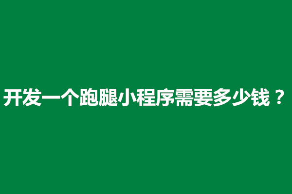 郑州开发一个跑腿小程序需要多少钱