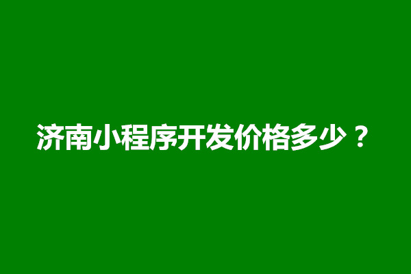 郑州济南小程序开发价格多少？包含哪些成本(图1)