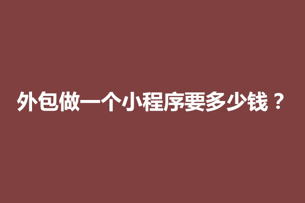 郑州外包做一个小程序要多少钱？需要做多久(图1)