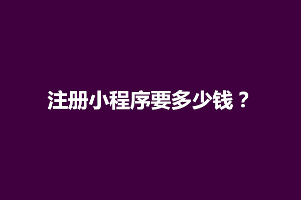 郑州注册小程序要多少钱？需要哪些资料