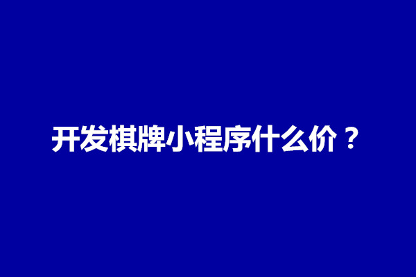 郑州开发棋牌小程序什么价？开发成本多少(图1)