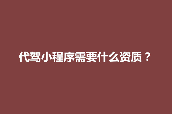 郑州代驾小程序需要什么资质？如何运营