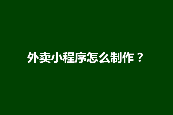 郑州外卖小程序怎么制作？外卖小程序需要多少钱