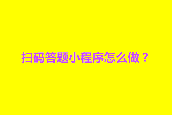 郑州扫码答题小程序怎么做？微信扫码答题制作教程(图1)