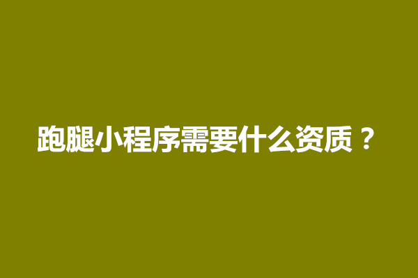 郑州跑腿小程序需要什么资质？多少钱才能制作