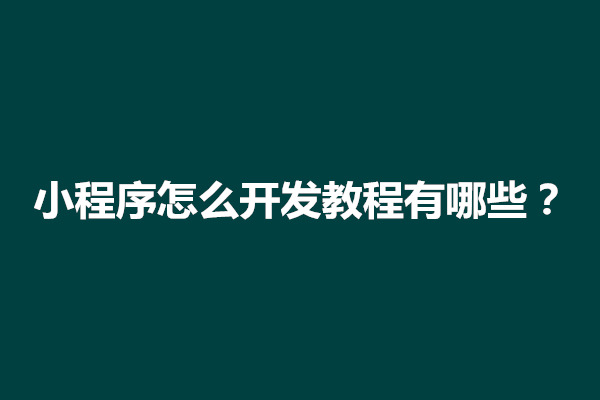 郑州小程序怎么开发教程有哪些？怎样做