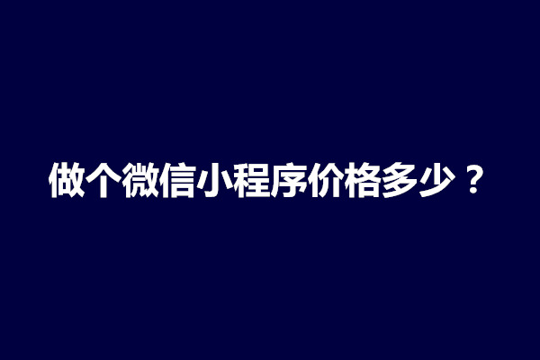 郑州做个微信小程序价格多少？怎么收费(图1)