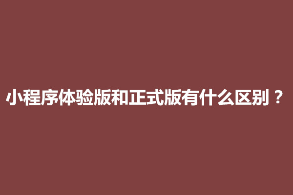 郑州小程序体验版和正式版有什么区别？哪个好(图1)