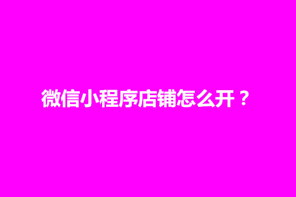 郑州微信小程序店铺怎么开？要多少钱