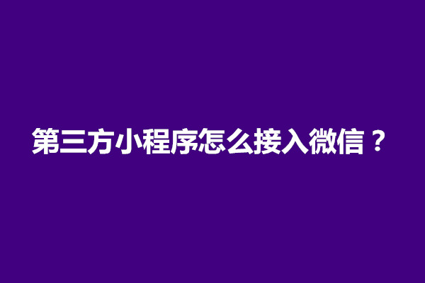 郑州第三方小程序怎么接入微信?？怎样实现(图1)