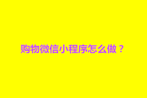 郑州购物微信小程序怎么做？如何开发实现