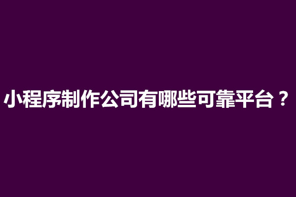 郑州小程序制作公司有哪些可靠平台？(图1)