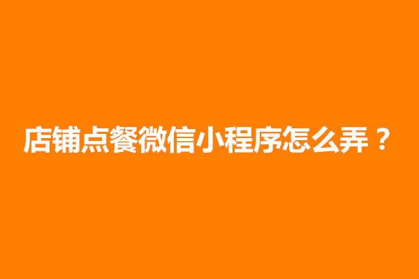 郑州店铺点餐微信小程序怎么弄？有啥方法(图1)