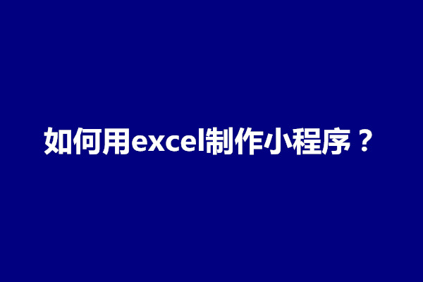 郑州如何用excel制作小程序？详细教程介绍