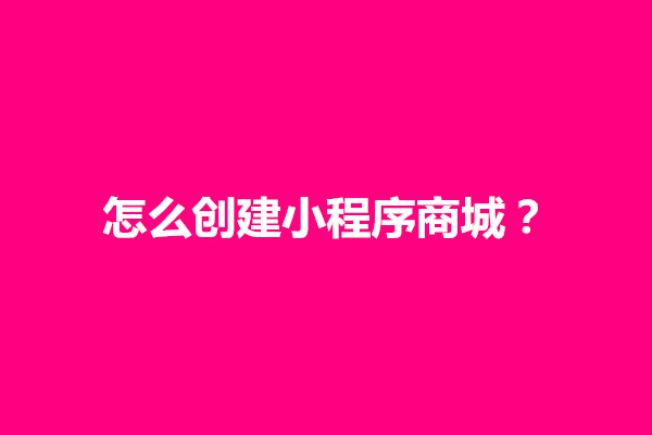 郑州怎么创建小程序商城？怎么弄才能开通(图1)