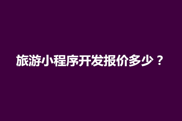 郑州旅游小程序开发报价多少？有什么方法(图1)