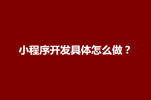 郑州小程序开发具体怎么做？步骤是什么(图1)