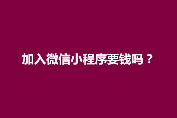 郑州加入微信小程序要钱吗？安不安全(图1)