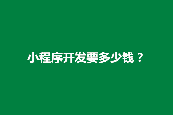 郑州小程序开发要多少钱？小程序开发平台有哪些公司(图1)