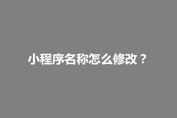 郑州小程序名称怎么修改？小程序名称和简称取名技巧