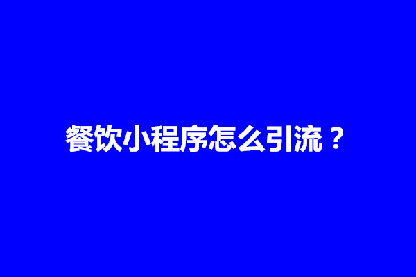 郑州餐饮小程序怎么引流？如何做好运营工作