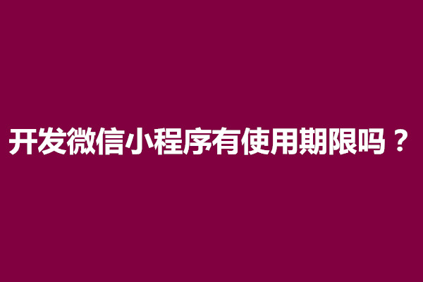 郑州开发微信小程序有使用期限吗(图1)